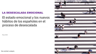 1
El estado emocional y los nuevos
hábitos de los españoles en el
proceso de desescalada
Mayo 2020
LA DESESCALADA EMOCIONAL
 