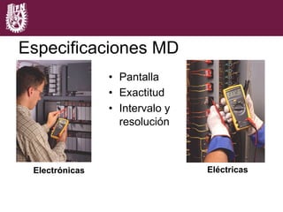 EléctricasElectrónicas
Capítulo 3
Especificaciones MD
•  Pantalla
•  Exactitud
•  Intervalo y
resolución
 