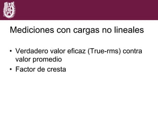 Mediciones con cargas no lineales
•  Verdadero valor eficaz (True-rms) contra
valor promedio
•  Factor de cresta
 