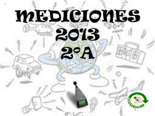 MEDICIONES
2013
2ºA

 