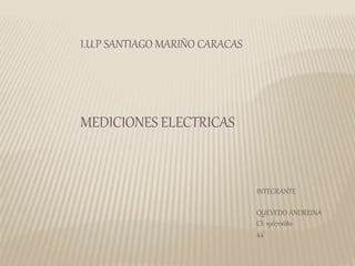 MEDICIONES ELECTRICAS
I.U.P SANTIAGO MARIÑO CARACAS
INTEGRANTE
QUEVEDO ANDREINA
CI: 19670680
44
 