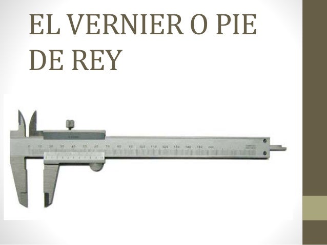 Mediciones El vernier o Pie de rey