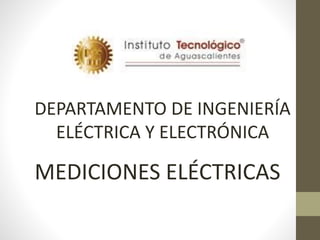 MEDICIONES ELÉCTRICAS
DEPARTAMENTO DE INGENIERÍA
ELÉCTRICA Y ELECTRÓNICA
 