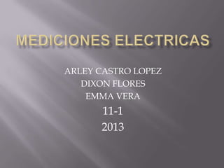 ARLEY CASTRO LOPEZ
   DIXON FLORES
    EMMA VERA
      11-1
      2013
 