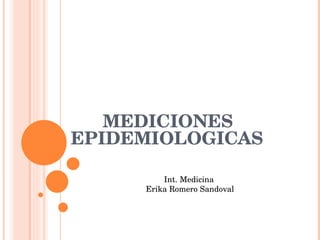 MEDICIONES EPIDEMIOLOGICAS Int. Medicina  Erika Romero Sandoval 