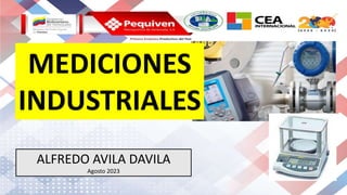 MEDICIONES
INDUSTRIALES
ALFREDO AVILA DAVILA
Agosto 2023
 