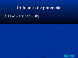 Unidades de potencia:
   1 kW = 1.359 CV (HP)
 