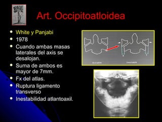 AArrtt.. OOcccciippiittooaattllooiiddeeaa 
 WWhhiittee yy PPaannjjaabbii 
 11997788 
 CCuuaannddoo aammbbaass mmaassaass 
llaatteerraalleess ddeell aaxxiiss ssee 
ddeessaalloojjaann.. 
 SSuummaa ddee aammbbooss eess 
mmaayyoorr ddee 77mmmm.. 
 FFxx ddeell aattllaass.. 
 RRuuppttuurraa lliiggaammeennttoo 
ttrraannssvveerrssoo 
 IInneessttaabbiilliiddaadd aattllaannttooaaxxiill.. 
 