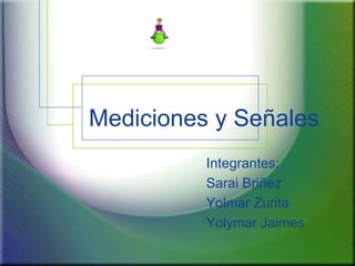 Mediciones y Señales Integrantes:  SaraiBriñez YolmarZurita YolymarJaimes 