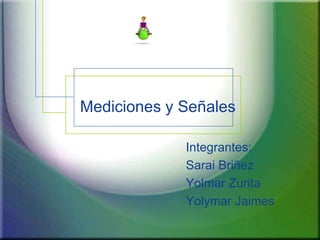 Mediciones y Señales Integrantes:  SaraiBriñez YolmarZurita YolymarJaimes 