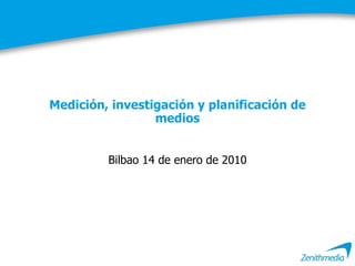 Medición, investigación y planificación de medios Bilbao 14 de enero de 2010 