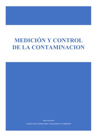 Yaja Villanueva
CARLOS OLVIA CONSULTORIA Y SOLUCIONES Cel.949222555
MEDICIÓN Y CONTROL
DE LA CONTAMINACION
 