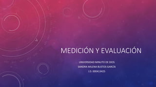 MEDICIÓN Y EVALUACIÓN
UNIVERSIDAD MINUTO DE DIOS
SANDRA MILENA BUSTOS GARCÍA
I.D. 000413425
 