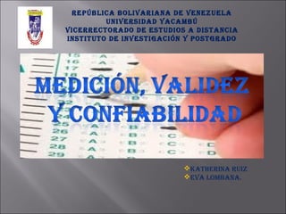 REPÚBLICA BOLIVARIANA DE VENEZUELA
UNIVERSIDAD YACAMBÚ
VICERRECTORADO DE ESTUDIOS A DISTANCIA
INSTITUTO DE INVESTIGACIÓN Y POSTGRADO
KATHERINA RUIZ
EVA LOMBANA.
 