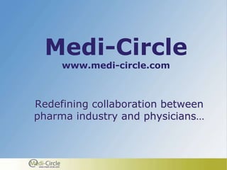 Medi-Circle
                      www.medi-circle.com



Redefining collaboration between
pharma industry and physicians…



www.medi-circle.com
 