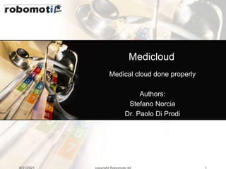 Medicloud
Medical cloud done properly
Authors:
Stefano Norcia
Dr. Paolo Di Prodi
 