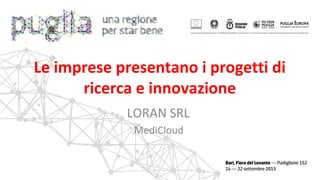 LORAN SRL
MediCloud
Le imprese presentano i progetti di
ricerca e innovazione
 