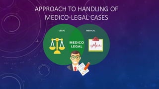 APPROACH TO HANDLING OF
MEDICO-LEGAL CASES
 