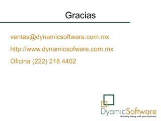 Gracias
ventas@dynamicsoftware.com.mx
http://www.dynamicsofware.com.mx
Oficina (222) 218 4402
 
