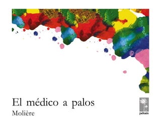 )1(
MOLIÈRE EL MÉDICO A PALOS
© Pehuén Editores, 2001.
El médico a palos
Molière
 