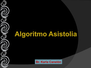 Algoritmo Asistolia
Br. Karla Canelón
 