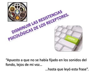 “Apuesto a que no se había fijado en los sonidos del
fondo, lejos de mi voz…
…hasta que leyó esta frase”.