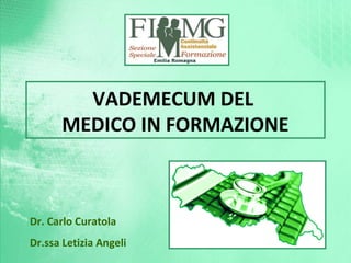 VADEMECUM DEL
MEDICO IN FORMAZIONE
Dr. Carlo Curatola
Dr.ssa Letizia Angeli
 