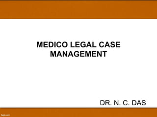 MEDICO LEGAL CASE MANAGEMENT DR. N. C. DAS 