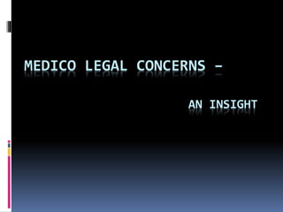 MEDICO LEGAL CONCERNS – 
AN INSIGHT 
 