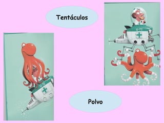 Tentáculos
Polvo
 