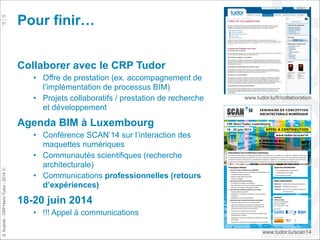 !31
31

Pour finir…
Collaborer avec le CRP Tudor

S. Kubicki - CRP Henri Tudor - 2014 ⓒ

Agenda BIM à Luxembourg
• Confére...