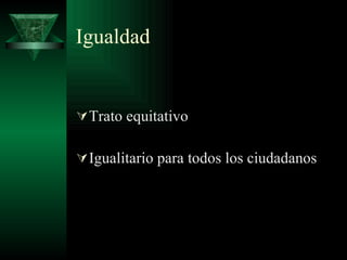 Igualdad Trato equitativo  Igualitario para todos los ciudadanos 