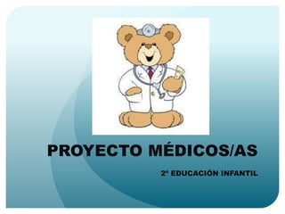 PROYECTO MÉDICOS/AS 
2º EDUCACIÓN INFANTIL 
 