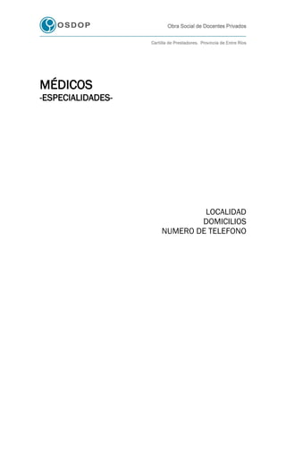 MÉDICOS
-ESPECIALIDADES-




                            LOCALIDAD
                           DOMICILIOS
                   NUMERO DE TELEFONO
 