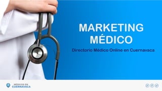 MARKETING
MÉDICO
Directorio Médico Online en Cuernavaca
 
