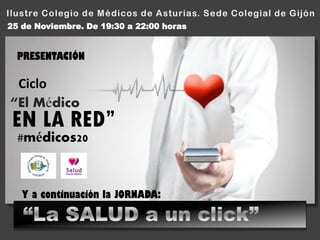 Ciclo
“El Médico
EN LA RED”
#médicos20
PRESENTACIÓN
Y a continuación la JORNADA:
 