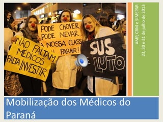 AMP,CRMeSIMEPAR
23,30e31dejulhode2013
Mobilização dos Médicos do
Paraná
 
