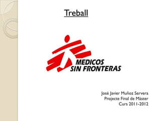 Treball




          José Javier Muñoz Servera
            Projecte Final de Màster
                    Curs 2011-2012
 