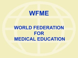 WFME
WORLD FEDERATION
FOR
MEDICAL EDUCATION
 
