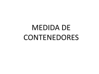 MEDIDA DE
CONTENEDORES
 