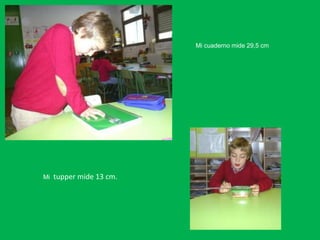 Mi cuaderno mide 29,5 cm




Mi   tupper mide 13 cm.
 