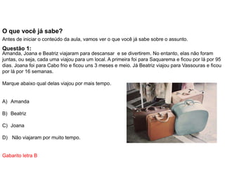 O que você já sabe?
Antes de iniciar o conteúdo da aula, vamos ver o que você já sabe sobre o assunto.
Questão 1:
Amanda, ...