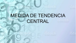 MEDIDA DE TENDENCIA
CENTRAL
 