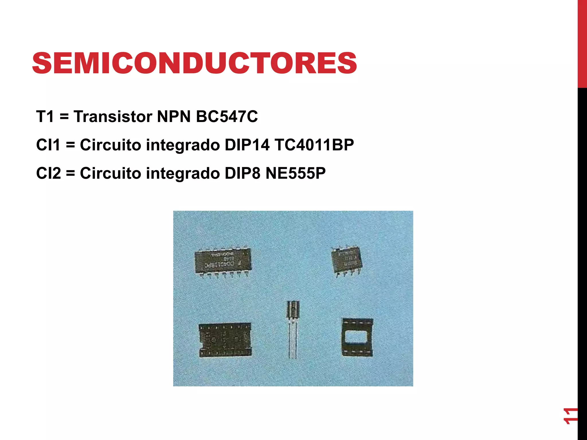 SEMICONDUCTORES
T1 = Transistor NPN BC547C
CI1 = Circuito integrado DIP14 TC4011BP
CI2 = Circuito integrado DIP8 NE555P
11
 