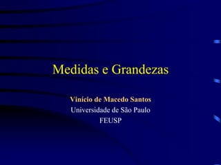 Medidas e Grandezas
Vinício de Macedo Santos
Universidade de São Paulo
FEUSP
 
