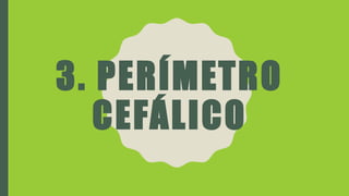 3. PERÍMETRO
CEFÁLICO
 