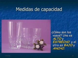 Medidas de capacidad ¿Cómo son los vasos? Uno es  ALTO  y  ESTRECHO   y el otro es  BAJO  y  ANCHO . 