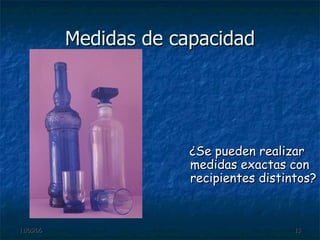 Medidas de capacidad ¿Se pueden realizar medidas exactas con recipientes distintos? 