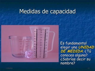 Medidas de capacidad Es fundamental elegir una  UNIDAD DE MEDIDA . ¿Tú conoces alguna? ¿Sabrías decir su nombre? 