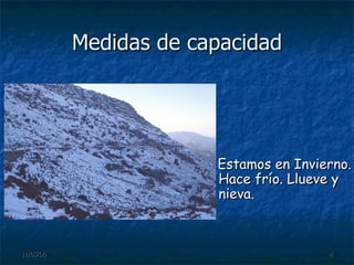 Medidas de capacidad Estamos en Invierno. Hace frío. Llueve y nieva. 